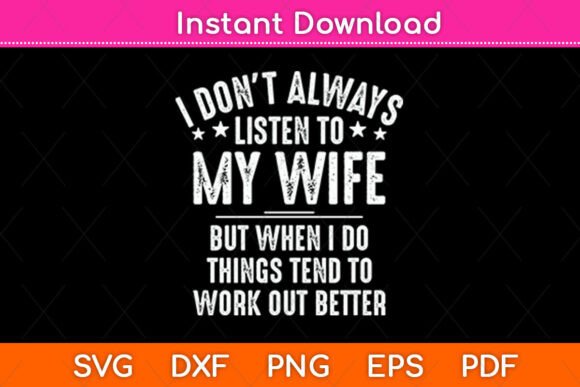 I Don t Always Listen to My Wife - Graphics and Crafts Review