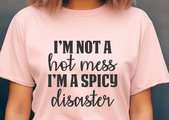 I m Not a Hot Mess, I m a Spicy Disaster Graphics and Crafts Review
