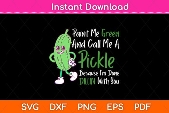 Paint Me Green and Call Me a Pickle Svg Graphics